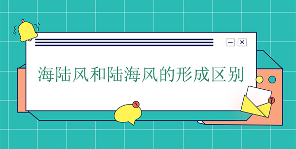 海陸風和陸海風形成的區(qū)別 海陸風和陸海風形成的區(qū)別
